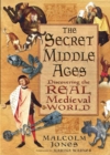 The Secret Middle Ages : Discovering the Real Medieval World - Book