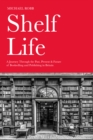 Shelf Life : A Journey Through the Past, Present & Future of Bookselling and Publishing in Britain - Book