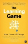 The Learning Game : Teaching Kids to Think for Themselves, Embrace Challenge, and Love Learning - Book