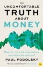 The Uncomfortable Truth About Money : How to live with uncertainty and think for yourself - Book