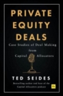 Private Equity Deals : Lessons in investing, dealmaking, and operations from private equity professionals - Book