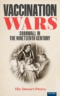Vaccination Wars : Cornwall in the Nineteenth Century - Book
