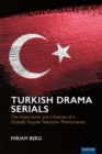 Turkish Drama Serials : The Importance and Influence of a Globally Popular Television Phenomenon - eBook