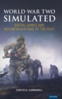 World War Two Simulated : Digital Games and Reconfigurations of the Past - Book