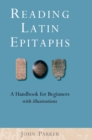 Reading Latin Epitaphs : A Handbook for Beginners, New Edition with Illustrations - Book