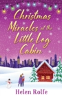Christmas Miracles at the Little Log Cabin : A heartwarming, feel-good festive read from bestseller Helen Rolfe - Book