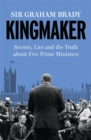 Kingmaker : Secrets, lies, and the truth about five Prime Ministers - Book