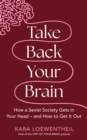 Take Back Your Brain : How a Sexist Society Gets in Your Head   and How to Get It Out - eBook