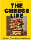 The Cheese Life : Recipes, Cheeseboards and Pairings - Book