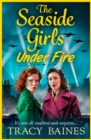 The Seaside Girls Under Fire : The BRAND NEW instalment in Tracy Baines' gripping wartime saga series for 2024 - eBook