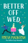 Better Off Wed : A laugh-out-loud friends-to-lovers romantic comedy from MILLION-COPY BESTSELLER Portia MacIntosh - eBook