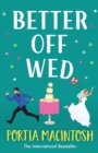Better Off Wed : A laugh-out-loud friends-to-lovers romantic comedy from MILLION-COPY BESTSELLER Portia MacIntosh - Book