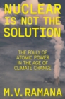 Nuclear is Not the Solution : The Folly of Atomic Power in the Age of Climate Change - eBook