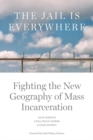 The Jail is Everywhere : Fighting the New Geography of Mass Incarceration - Book