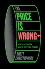 The Price is Wrong : Why Capitalism Won't Save the Planet - eBook