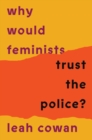 Why Would Feminists Trust the Police? : A tangled history of resistance and complicity - Book