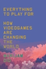 Everything to Play For : How Videogames Are Changing the World - eBook