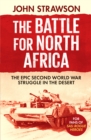 The Battle for North Africa : The Epic Second World War Struggle in the Desert - Book