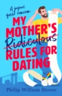 My Mother’s Ridiculous Rules for Dating : A totally uplifting fake dating, opposites attract romcom that will make you swoon - Book