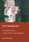 Futureselves : Free Will, the Self, and the Science of Living Well - eBook