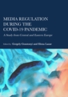 Media Regulation during the COVID-19 Pandemic : A Study from Central and Eastern Europe - eBook