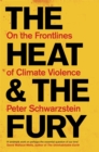 The Heat and the Fury : On the Frontlines of Climate Violence - Book