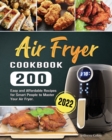 Air Fryer Cookbook : 200 Easy and Affordable Recipes for Smart People to Master Your Air Fryer. - Book