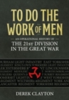 To Do the Work of Men : An Operational History of the 21st Division in the Great War - Book