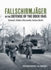 Fallschirmjager in the Defense of the Oder 1945 : Schwedt, Zehden, Eberswalde, Seelow, Berlin - Book