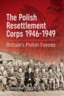 The Polish Resettlement Corps 1946-1949 : Britain's Polish Forces - eBook