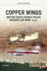 Copper Wings : British South Africa Police Reserve Air Wing Volume 2 - eBook