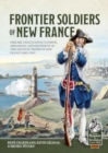 Frontier Soldiers of New France Volume 1 : Regulation Clothing, Armament, and Equipment of the Colonial Troops in New France (1683-1760) - Book