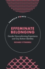 Effeminate Belonging : Gender Nonconforming Experience and Gay Bottom Identities - eBook