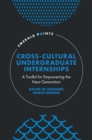 Cross-Cultural Undergraduate Internships : A Toolkit for Empowering the Next Generation - eBook