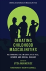 Debating Childhood Masculinities : Rethinking the Interplay of Age, Gender and Social Change - eBook