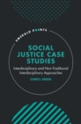 Social Justice Case Studies : Interdisciplinary and Non-Traditional Interdisciplinary Approaches - Book