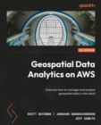Geospatial Data Analytics on AWS : Discover how to manage and analyze geospatial data in the cloud - eBook