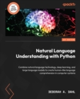Natural Language Understanding with Python : Combine natural language technology, deep learning, and large language models to create human-like language comprehension in computer systems - eBook