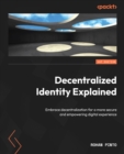 Decentralized Identity Explained : Embrace decentralization for a more secure and empowering digital experience - eBook