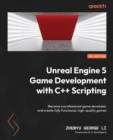 Unreal Engine 5 Game Development with C++ Scripting : Become a professional game developer and create fully functional, high-quality games - eBook