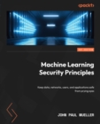 Machine Learning Security Principles : Keep data, networks, users, and applications safe from prying eyes - eBook