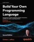 Build Your Own Programming Language : A programmer's guide to designing compilers, interpreters, and DSLs for modern computing problems - eBook