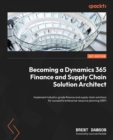 Becoming a Dynamics 365 Finance and Supply Chain Solution Architect :  Implement industry-grade finance and supply chain solutions for successful enterprise resource planning (ERP) - eBook