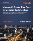 Microsoft Power Platform Enterprise Architecture : Design tailor-made solutions for architects and decision makers to meet complex business requirements - eBook