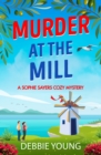 Murder at the Mill : A gripping cozy murder mystery from Debbie Young - eBook