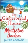 The Gingerbread House in Mistletoe Gardens : The perfect festive, feel-good romance from Jaimie Admans - eBook