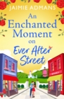 An Enchanted Moment on Ever After Street : A gorgeously romantic, uplifting series from Jaimie Admans for 2024 - eBook