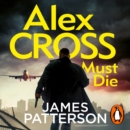 Alex Cross Must Die : (Alex Cross 31) The latest novel in the thrilling Sunday Times bestselling series - eAudiobook