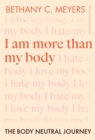 I Am More Than My Body : The Body Neutral Journey - eBook