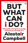 But What Can I Do? : Why Politics Has Gone So Wrong, and How You Can Help Fix It - Book